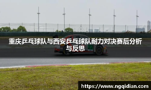 重庆乒乓球队与西安乒乓球队耐力对决赛后分析与反思